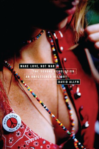 Make Love, Not War: The Sexual Revolution: An Unfettered...