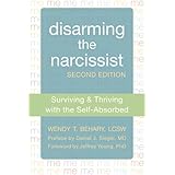 Disarming the Narcissist: Surviving and Thriving with the Self-Absorbed