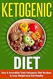 Ketogenic Diet: Ketogenic Diet for Weight Loss - Easy & Incredibly Tasty Ketogenic Diet Recipes to L by 