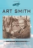 Art Smith: Pioneer Aviator by