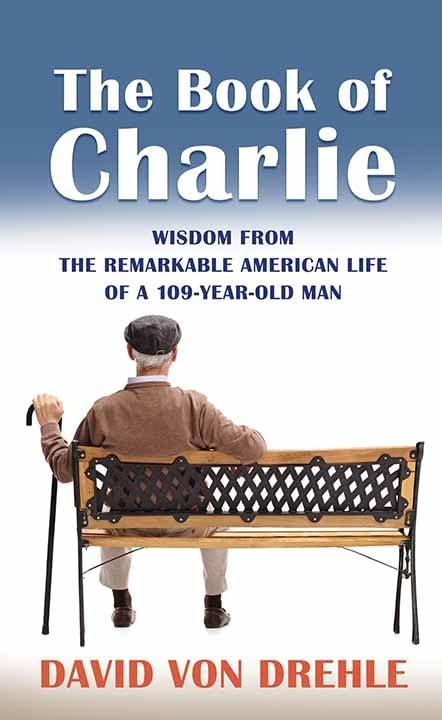 The Book of Charlie: Wisdom from the Remarkable American Life of a 109-Year-Old Man (Platinum Nonfiction) Image