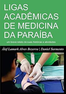 Livro LIGAS ACADÊMICAS DE MEDICINA DA PARAÍBA: um breve relato de suas histórias e atividades
