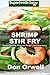 Shrimp Stir Fry: Over 70 Quick and Easy Gluten Free Low Cholesterol Whole Foods Recipes full of Anti by Don Orwell