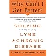 Why Can't I Get Better? Solving the Mystery of Lyme and Chronic Disease: Solving the Mystery of Lyme and Chronic Disease