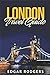 London Travel Guide: Typical Costs, First-Time Visitor Tips, Accommodation, Day Trips, Nightlife, Cuisine, Museums and Galleries, Pubs and Bars, Shopping. Harry Potter Experiences and more by Edgar Rodgers