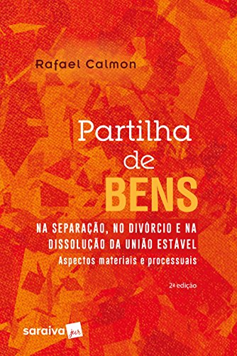 Partilha de bens na separação, no divórcio e na dissolução da união estável - 2ª edição de 2018: Aspectos materiais e processuais