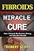 Fibroids Miracle Cure: How I Proved My Doctors Wrong and Shrunk Fibroids