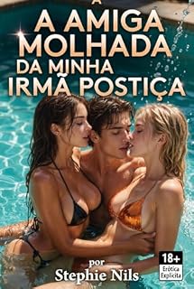 Livro A amiga molhada da minha meia-irmã (Contos eróticos: com padrastos, madrastas e meio-irmãos excitados)