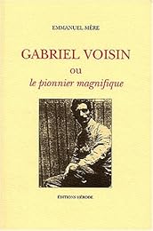 Gabriel Voisin ou Le pionnier magnifique