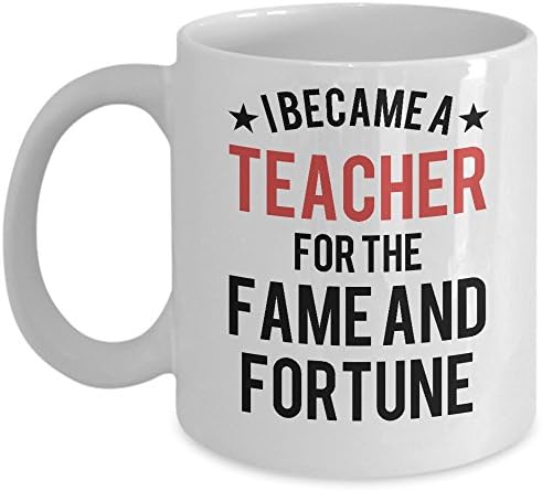 Awesome Teaching Mug - I Became A Teacher For The Fame And Fortune Coffee & Teacup - 11oz Ceramic Cup - Great Unique Gift Idea For Professors, Teachers, Fathers, Mother, Siblings, Friends, Him or Her