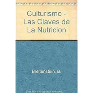 Culturismo/ Bodybuilding: Las Claves De La Nutricion Y El Entrenamiento / The Keys of Nutrition and Training (Spanish Edition)