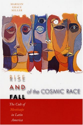 Rise and Fall of the Cosmic Race: The Cult of Mestizaje...