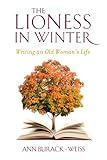 The Lioness in Winter: Writing an Old Woman's Life by Ann Burack-Weiss