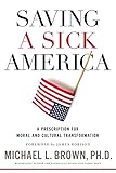 Saving a Sick America: A Prescription for Moral and Cultural Transformation by Michael L. Brown  PhD, James Robison