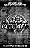 The Mind Of The Black Hat: Understanding Today's Cyber Criminals (The Mind of The Black Hat book ser by Dennis Paul Nino Sanchez