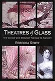 Theatres of Glass: The Woman Who Brought the Sea to the City by