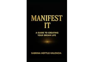 Manifest It: A Guide to Creating Your Dream Life