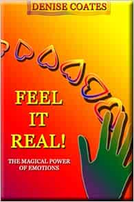 Feel It Real! The Magical Power of Emotions: Denise Coates ...