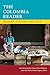 The Colombia Reader: History, Culture, Politics (The Latin America Readers) by Ann Farnsworth-Alvear, Marco Palacios