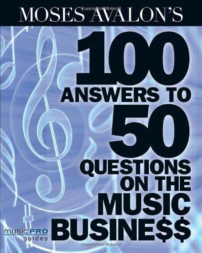 Moses Avalon's 100 Answers to 50 Questions on the Music Business: Music Pro Guides by Moses Avalon