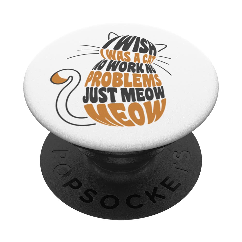 I Wish I Was A Cat No Work No Problems Just Meow Meow PopSockets Swappable PopGrip