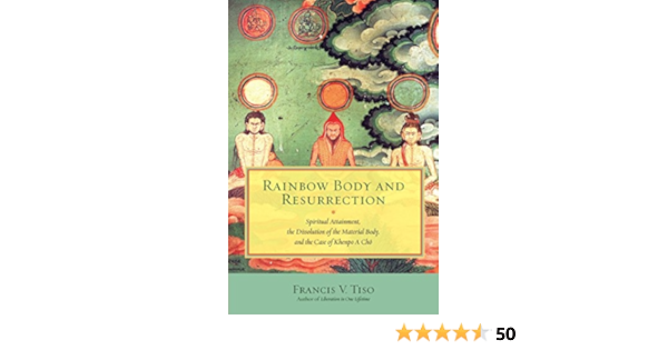 Rainbow Body And Resurrection Spiritual Attainment The Dissolution Of The Material Body And The Case Of Khenpo A Cho Tiso Francis V Amazon Com Books