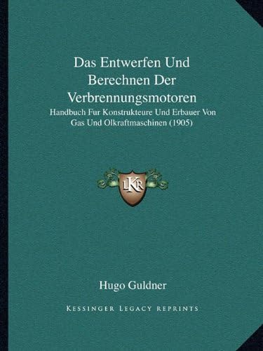 Das Entwerfen Und Berechnen Der Verbrennungsmotoren: Handbuch Fur Konstrukteure Und Erbauer Von Gas Und Olkraftmaschinen (1905) (German Edition)