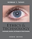 Ethics and Technology: Controversies, Questions, and Strategies for Ethical Computing, 4th Edition