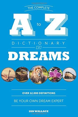 The Complete A to Z Dictionary of Dreams: Be Your Own Dream Expert