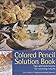Colored Pencil Solution Book by Janie Gildow;Barbara Newton