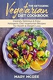 The Ketogenic Vegetarian Diet Cookbook: Insanely Delicious & Easy Ketogenic Diet VegetInsanely Delicious & Easy Ketogenic Diet Vegetarian Recipes for Health & Weight Loss