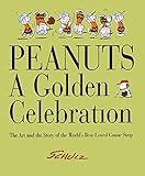 Peanuts: A Golden Celebration: The Art and the Story of the World's Best-Loved Comic Strip by 