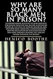 Why Are So Many Black Men in Prison? A Comprehensive Account of How and Why the Prison Industry Has by Demico Boothe