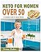 Keto For Women Over 50: A Complete Guide for Senior Women | Become Keto-Adapted, Shed Excess Pounds, Balance Hormones & Regain Body Confidence
