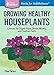 Growing Healthy Houseplants: Choose the Right Plant, Water Wisely, and Control Pests. A Storey BASICS® Title by Ellen Zachos