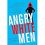 Angry White Men: American Masculinity at the End of an Era