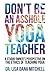 Don't Be an Asshole Yoga Teacher: A Studio Owner's Perspective on the Ethics of Teaching Yoga by Dr. Lisa Dana Mitchell, Dorian James Mitchell
