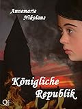 Königliche Republik (Welt in Flammen) (German Edition) by Annemarie Nikolaus
