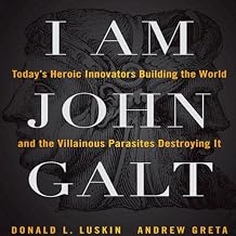 Today's Heroic Innovators Building the World and the Villainous Parasites Destroying It - Donald Luskin, Andrew Greta