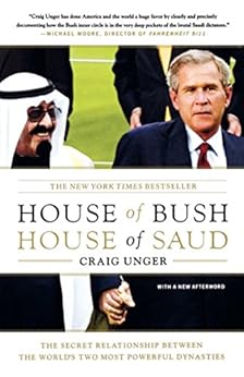 House of Bush, House of Saud: The Secret Relationship Between the World's Two Most Powerful Dynasties by [Unger, Craig]