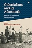 Colonialism and its Aftermath: A history of Aboriginal South Australia by 
