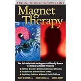 Magnet Therapy, Second Edition: The Self-Help Guide to Magnets-Clinically Proven to Relieve 35 Health Problems