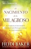 El Nacimiento de lo milagroso: El poder de los encuentros personales con Dios que cambian su vida y al mundo (Spanish Edition)