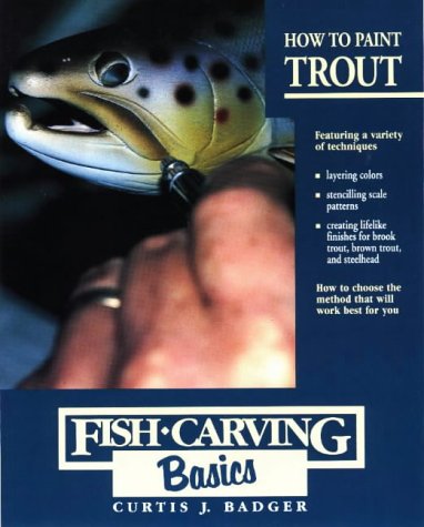 How to Paint Trout (Fish Carving Basics) (Vol 3) by Curtis J. Badger