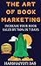 The Art Of Book Marketing: Increase Your Book Sales By 700% In 7 Days (BOOK PROMOTION & SELF-PUBLISHING SERIES 1)