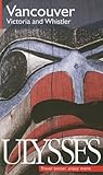 Ulysses Vancouver, Victoria and Whistler (Ulysses Travel Guide Vancouver) by