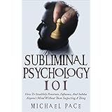 Subliminal Psychology 101: How To Stealthily Penetrate, Influence, And Subdue Anyone's Mind Without Them Suspecting A Thing