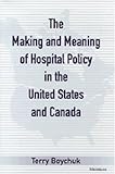 The Making and Meaning of Hospital Policy in the United States and Canada, Boychuk, Terry, 0472109286