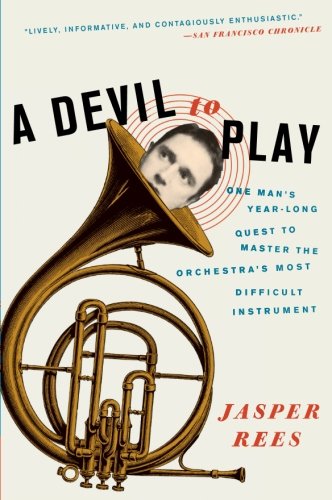 A Devil to Play: One Man's Year-Long Quest to Master the Orchestra's Most Difficult Instrument
