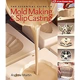 The Essential Guide to Mold Making & Slip Casting (A Lark Ceramics Book)